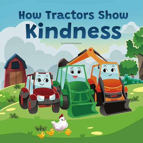 How Tractors Show Kindness: A Children’s Picture Book that Teaches Kids the Power of Compassion and Friendship Through a Heartfelt Story to Boost Social ... Behavior