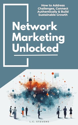 Network Marketing Unlocked: How to Address Challenges, Connect Authentically & Build Sustainable Growth