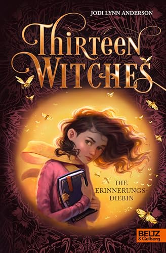 Thirteen Witches - Die Erinnerungsdiebin: Band 1 der Reihe 13 Witches | 13 Hexen bedrohen die Welt. Nur 1 Mädchen kann sie aufhalten. Rosie Oaks. Hexenjägerin.