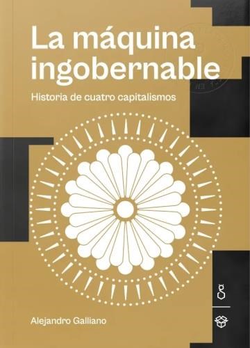 La máquina ingobernable. Historia de cuatro capitalismos