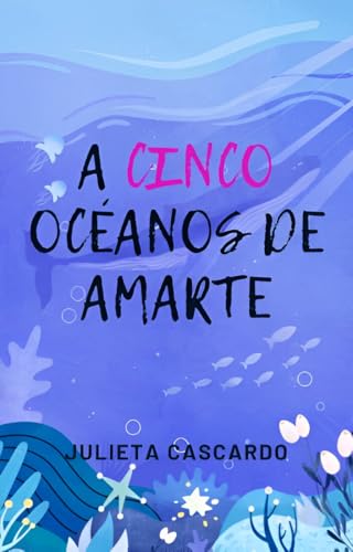 A cinco océanos de amarte: Romance contemporáneo. Enemies to lovers con spicy (Destinada a ti nº 1)