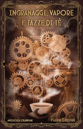 Ingranaggi, vapore e tazze di tè: Antologia steampunk
