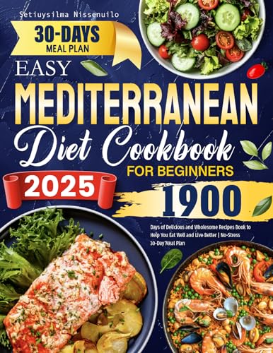 2025 Easy Mediterranean Diet Cookbook for Beginners: 1900 Days of Delicious and Wholesome Recipes Book to Help You Eat Well and Live Better | No-Stress 30-Day Meal Plan