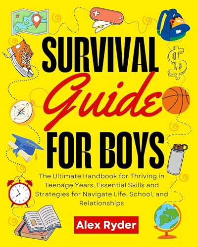 Survival Guide for Boys: The Ultimate Handbook for Thriving in Teenage Years. Essential Skills and Strategies for Navigating Life, School, and Relationships