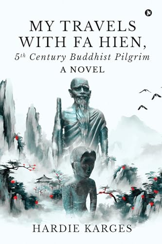 My Travels with Fa Hien, 5th Century Buddhist Pilgrim : A Novel
