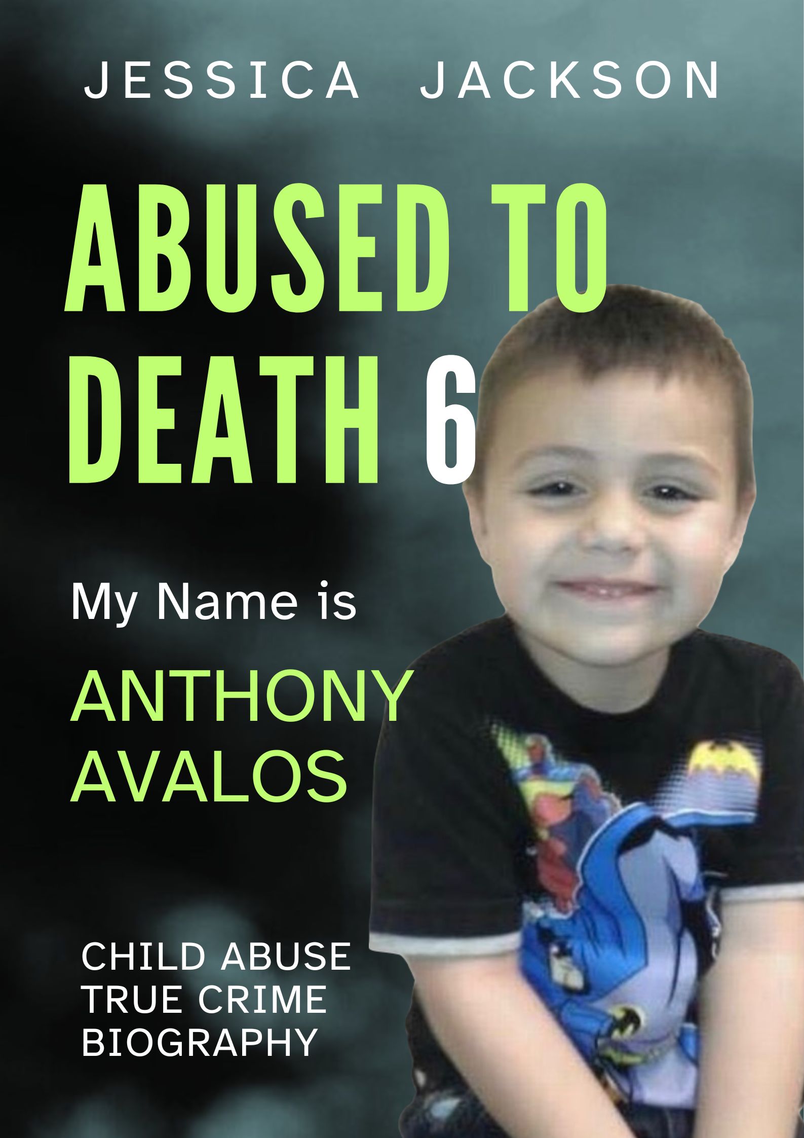 My Name is Anthony Avalos: Child Abuse True Crime Biography Volume 6
