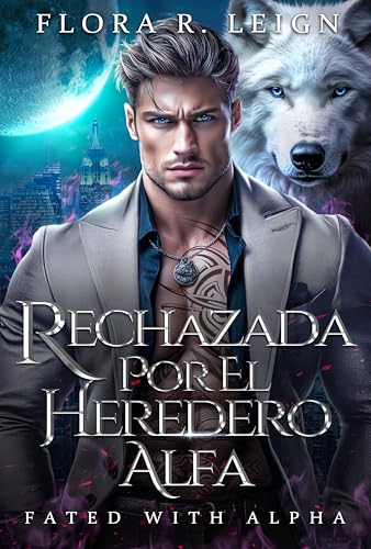 Rechazada por el heredero alfa: Un romance de cambiaformas con una segunda oportunidad, un bebé secreto y una pareja destinada rechazada (Destinada al alfa nº 1)