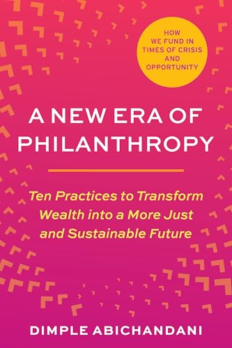 A New Era of Philanthropy: Ten Practices to Transform Wealth into a More Just and Sustainable Future