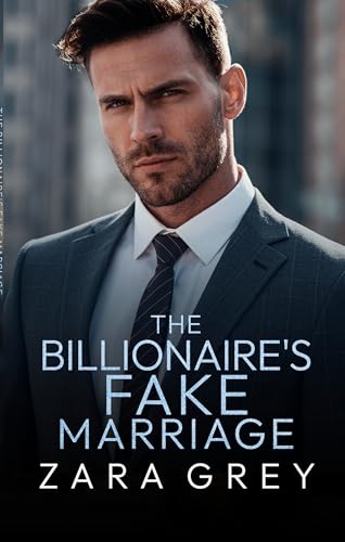 The Billionaire's Fake Marriage: An Enemies to Lovers Romance by Zara ...