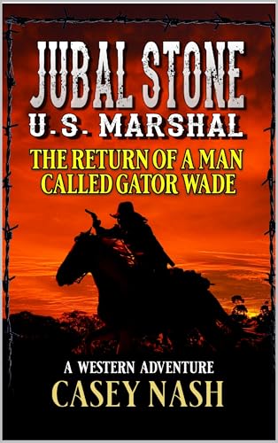 Jubal Stone: U.S. Marshal: The Return Of A Man Called Gator Wade: A Western Adventure