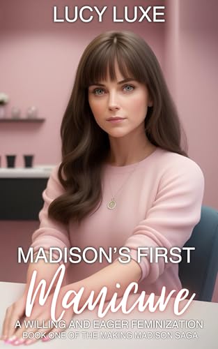 Madison's First Manicure - A Willing And Eager Feminization: Book one of the Making Madison saga