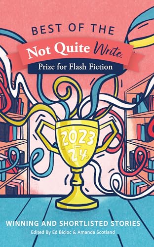 Best of the Not Quite Write Prize for Flash Fiction 2023-2024: Winning and Shortlisted Stories