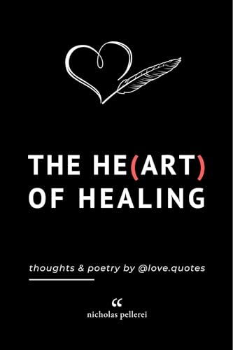 The Heart Of Healing: Thoughts And Poetry By Love Quotes: Emotional Poems Book About Finding Yourself For Adults And Teens