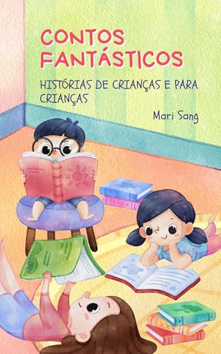 CONTOS FANTÁSTICOS HISTÓRIAS DE CRIANÇAS E PARA CRIANÇAS: ANTOLOGÍA INFANTIL (Historias INFANTILES escritas por NIÑOS Livro 3)