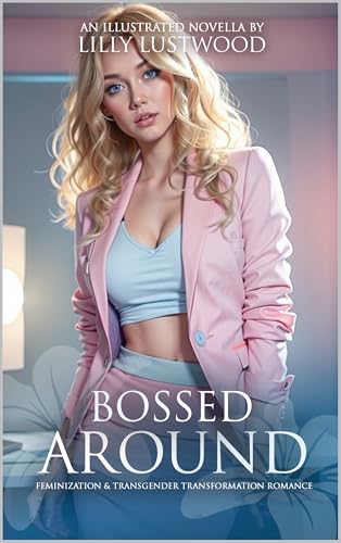 Bossed Around: Feminization & Transgender Transformation Romance