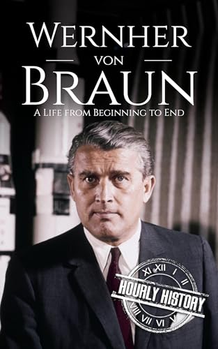 Wernher von Braun: A Life from Beginning to End