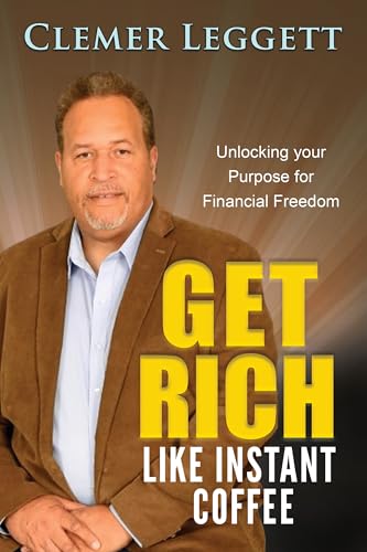 Get Rich Like Instant Coffee: Unlocking Your Purpose for Financial Freedom