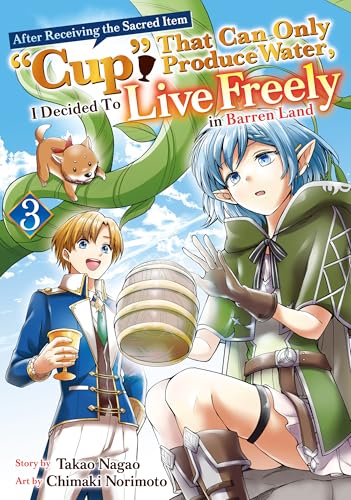 After Receiving the Sacred Item “Cup” That Can Only Produce Water,I Decided To Live Freely in Barren Land Vol.3