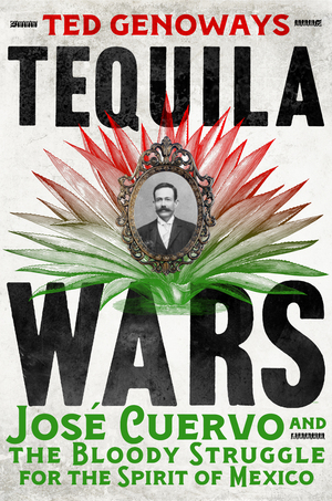 Tequila Wars: José Cuervo and the Bloody Struggle for the Spirit of Mexico