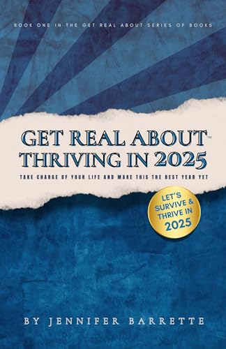 GET REAL ABOUT THRIVING IN 2025: TAKE CHARGE OF YOUR LIFE AND MAKE THIS THE BEST YEAR YET