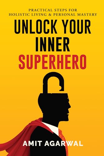 Unlock Your Inner Superhero : Practical Steps for Holistic Living and Personal Mastery