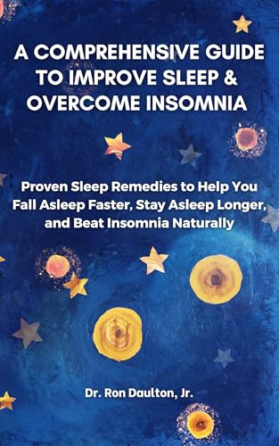 A Comprehensive Guide to Improve Sleep and Overcome Insomnia: Proven Sleep Remedies to Help You Fall Asleep Faster, Stay Asleep Longer, and Beat Insomnia ... Sleep and Stress Relief Collection)