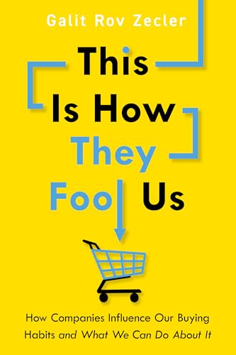 This Is How They Fool Us: How Companies Influence Our Buying Habits and What We Can Do About It