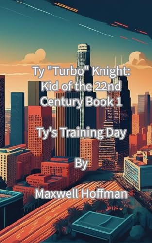 Ty "Turbo" Knight: Kid of the 22nd Century Book 1: Ty's Training Day