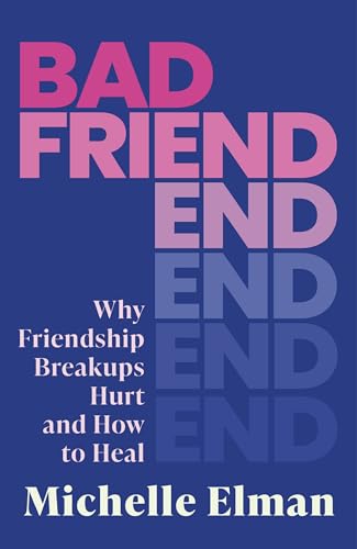 Bad Friend: Why Friendship Breakups Hurt and How to Heal