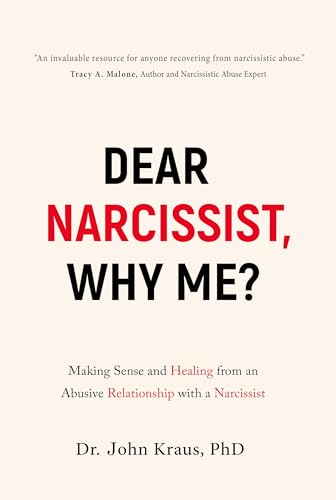 Dear Narcissist, Why Me?: Making Sense and Healing from an Abusive Relationship with a Narcissist