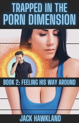 Trapped in the Porn Dimension: Book 2: Feeling his way around