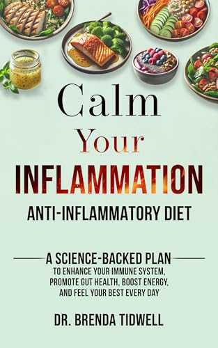 Calm Your Inflammation Anti-Inflammatory Diet: A Science-Backed Plan to Enhance Your Immune System, Promote Gut Health, Boost Energy, and Feel Your Best Every Day