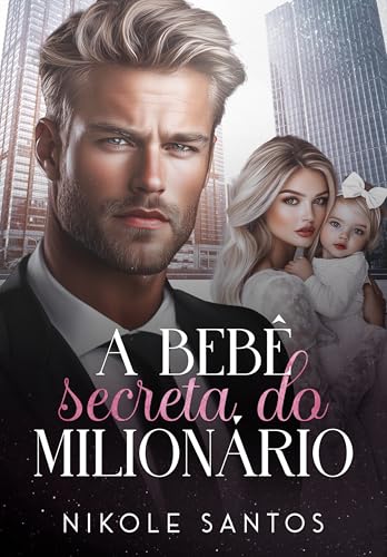 A BEBÊ SECRETA DO MILIONÁRIO: Livro Único (Milionários rendidos 3)