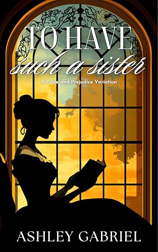 To Have Such a Sister: A Pride and Prejudice Variation