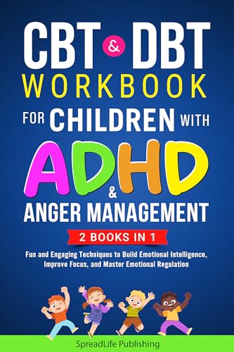 CBT & DBT Workbook for Children with ADHD & Anger Management (2 BOOKS IN 1): Fun and Engaging Techniques to Build Emotional Intelligence, Improve Focus, ... Master Emotional Regulation