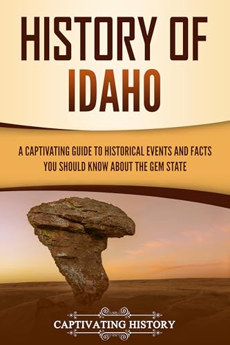 History of Idaho: A Captivating Guide to Historical Events and Facts You Should Know About the Gem State