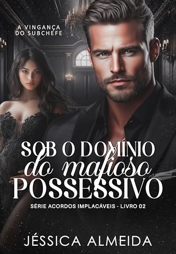 Sob o Domínio do Mafioso Possessivo: Série Acordos Implacáveis - Livro 02