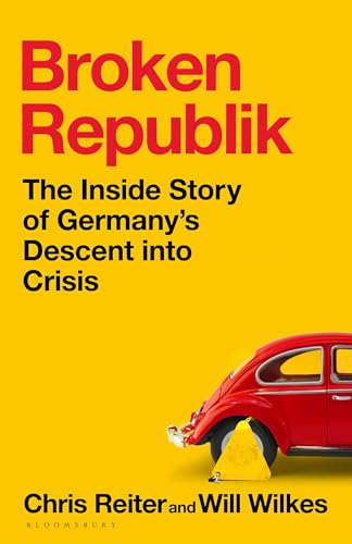 Broken Republik: The Inside Story of Germany’s Descent into Crisis