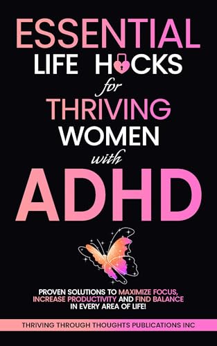 Essential Life Hacks for Thriving Women with ADHD: Proven Solutions to ...
