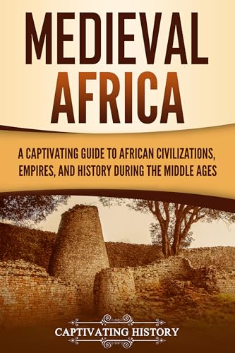 Medieval Africa: A Captivating Guide to African Civilizations, Empires, and History during the Middle Ages