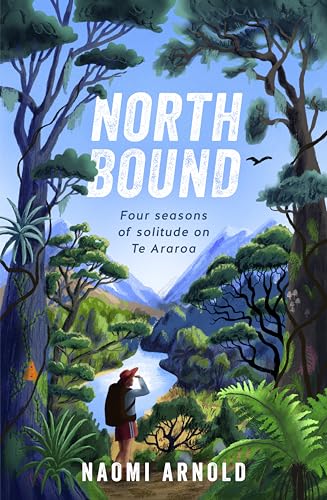 Northbound: Four seasons of solitude on Te Araroa
