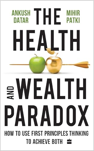The Health And Wealth Paradox: How to Use First Principles Thinking to Achieve Both