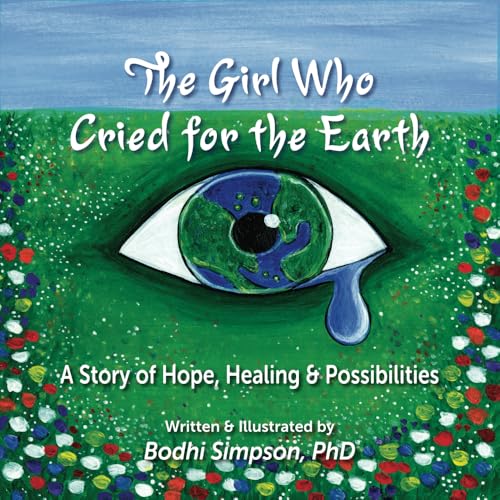 The Girl Who Cried for the Earth: A Story of Hope, Healing & Possibilities