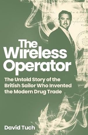 The Wireless Operator: The Untold Story of the British Sailor Who Invented the Modern Drug Trade Book Cover