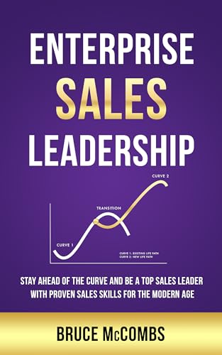 Enterprise Sales Leadership: Stay Ahead of the Curve and Be a Top Sales Leader with Proven Sales Skills for the Modern Age