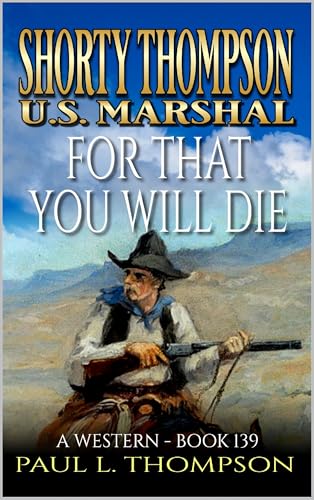 Shorty Thompson: U.S. Marshal: For That You Will Die: A Western