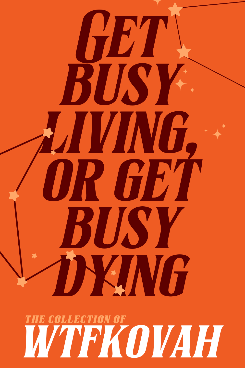 Get busy living, or get busy dying.