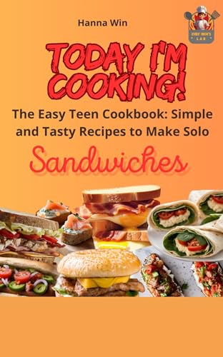 Today I’m Cooking! Sandwiches : The Easy Teen Cookbook: Simple and Tasty Recipes to Make Solo