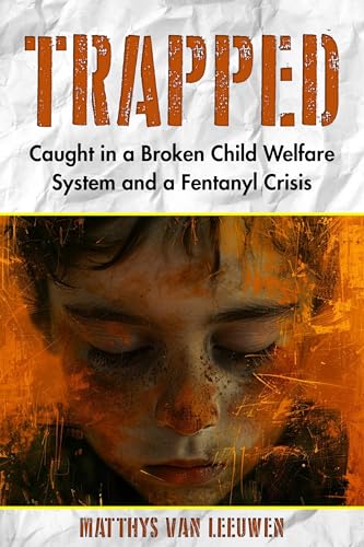 Trapped: Caught in a Broken Child Welfare System and a Fentanyl Crisis
