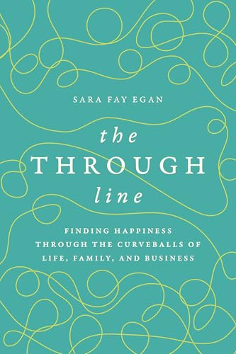 The Through Line: Finding Happiness through the Curveballs of Life, Family, and Business
